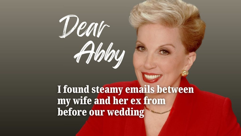 dear abby: i found steamy emails between my wife and her ex from before our wedding