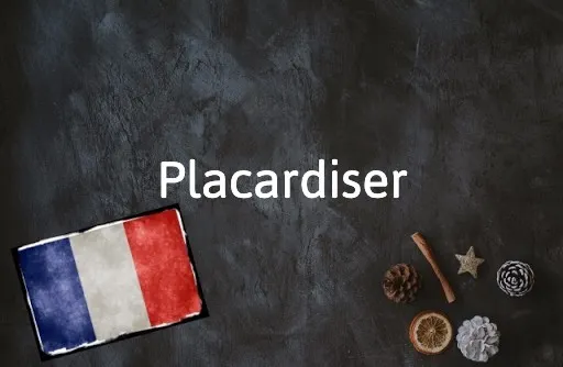 french word of the day: placardiser